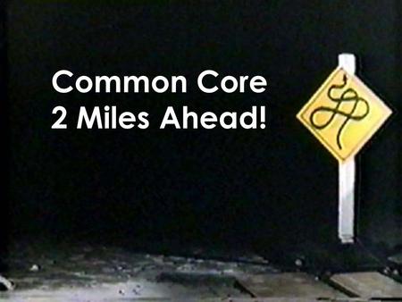 Common Core 2 Miles Ahead!. ACTIVITY As a team, create an graphic representation that shows the relationship between standards, assessments, results and.