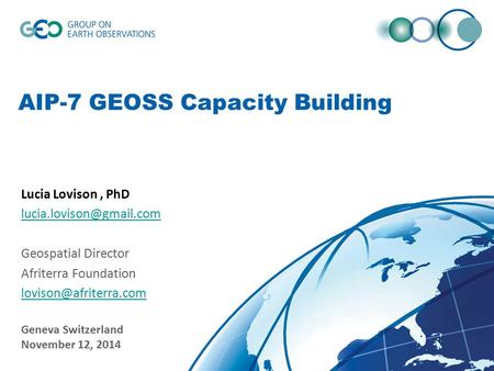AIP-7 GEOSS Capacity Building Lucia Lovison, PhD Geospatial Director Afriterra Foundation Geneva Switzerland.