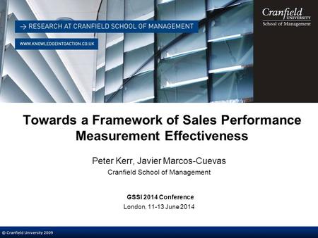 © Cranfield University 2009 Towards a Framework of Sales Performance Measurement Effectiveness Peter Kerr, Javier Marcos-Cuevas Cranfield School of Management.