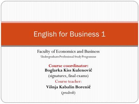 Faculty of Economics and Business Undergraduate Professional Study Programme Course coordinator: Boglarka Kiss Kulenovi ć (signatures, final exams) Course.