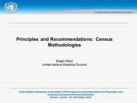 United Nations Workshop on Revision 3 of Principles and recommendations for Population and Housing Censuses and Census Evaluation Amman, Jordan, 19 – 23.