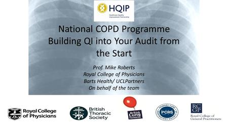National COPD Programme Building QI into Your Audit from the Start Prof. Mike Roberts Royal College of Physicians Barts Health/ UCLPartners On behalf of.