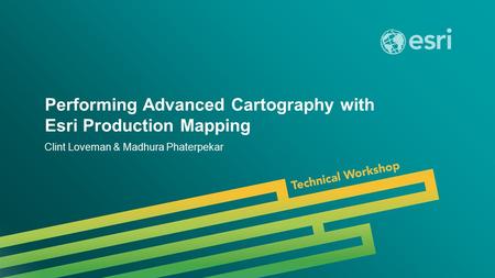 Esri UC 2014 | Technical Workshop | Performing Advanced Cartography with Esri Production Mapping Clint Loveman & Madhura Phaterpekar.