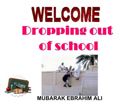 Dropping out of school MUBARAK EBRAHIM ALI. Why do students drop out of school? Question comes to mind !! مبارك إبراهيم على.