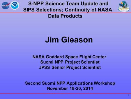 S-NPP Science Team Update and SIPS Selections; Continuity of NASA Data Products 1 Jim Gleason NASA Goddard Space Flight Center Suomi NPP Project Scientist.