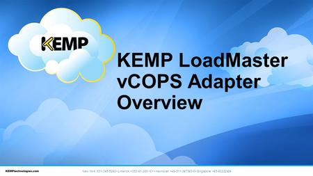 KEMP LoadMaster vCOPS Adapter Overview New York: 631-345-5292 Limerick: +353-61-260-101 Hannover: +49-511-367393-0 Singapore: +65-62222429.