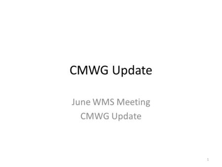 CMWG Update June WMS Meeting CMWG Update 1. CMWG (Vote) Confirmation of new Vice Chair: Greg Thurnher (Representing Luminant/TXU Energy) 2.