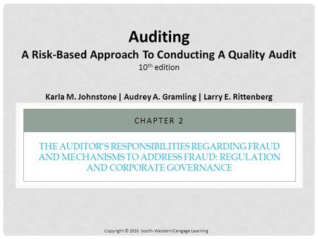 Copyright © 2016 South-Western/Cengage Learning THE AUDITOR’S RESPONSIBILITIES REGARDING FRAUD AND MECHANISMS TO ADDRESS FRAUD: REGULATION AND CORPORATE.