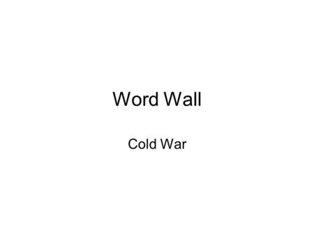 Word Wall Cold War. Period of conflict, tension and competition between the United States and the Soviet Union and their respective allies from the mid-1940s.