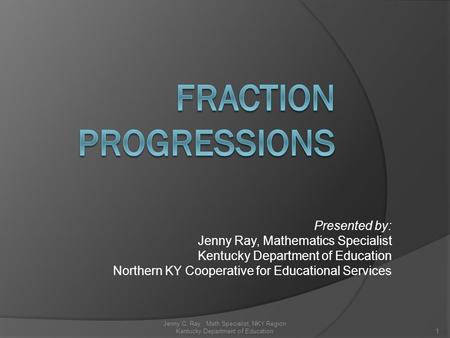 Presented by: Jenny Ray, Mathematics Specialist Kentucky Department of Education Northern KY Cooperative for Educational Services Jenny C. Ray Math Specialist,