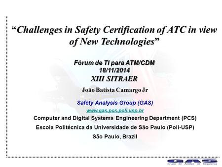 João Batista Camargo Jr Safety Analysis Group (GAS) www.gas.pcs.poli.usp.br Computer and Digital Systems Engineering Department (PCS) Escola Politécnica.
