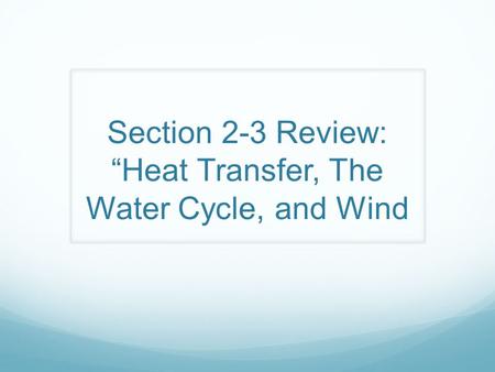 Section 2-3 Review: “Heat Transfer, The Water Cycle, and Wind