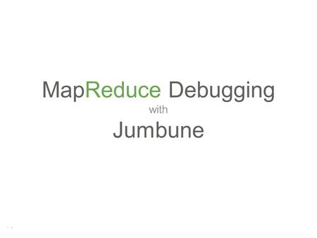 ** MapReduce Debugging with Jumbune. * Agenda * Debugging Challenges Debugging MapReduce Jumbune’s Debugger Zero Tolerance in Production.
