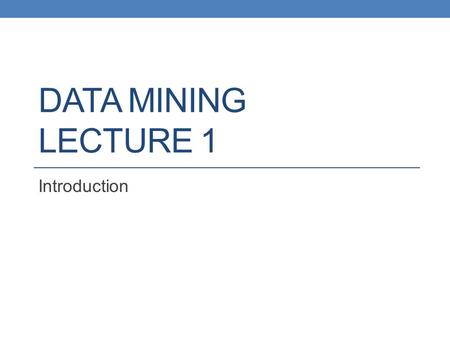 DATA MINING LECTURE 1 Introduction. What is data mining? After years of data mining there is still no unique answer to this question. A tentative definition: