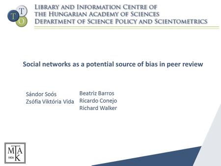 Social networks as a potential source of bias in peer review Sándor Soós Zsófia Viktória Vida Beatriz Barros Ricardo Conejo Richard Walker Sándor Soós.