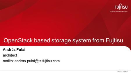 0 © 2014 Fujitsu OpenStack based storage system from Fujtisu András Pulai architect mailto:
