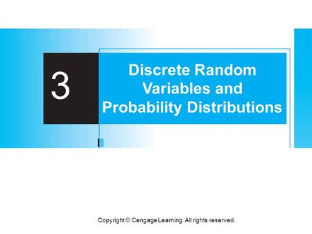 Copyright © Cengage Learning. All rights reserved. 3 Discrete Random Variables and Probability Distributions.