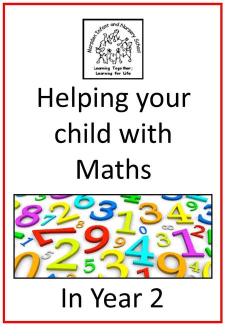 Helping your child with Maths In Year 2. Helping your child with Maths Try to make maths as much fun as possible - games, puzzles and jigsaws are a great.