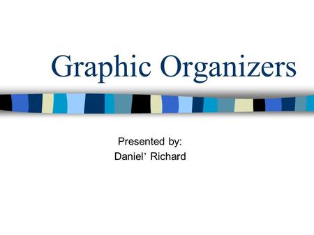 Graphic Organizers Presented by: Daniel ’ Richard.