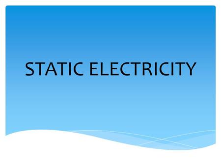 STATIC ELECTRICITY. WHAT IS STATIC ELECTRICITY?  Static electricity is a FIELD FORCE – it can act over a distance.  It is generated by FRICTION.  The.