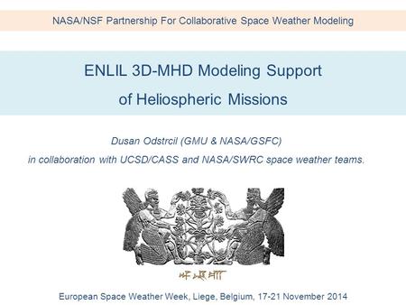 ENLIL 3D-MHD Modeling Support of Heliospheric Missions European Space Weather Week, Liege, Belgium, 17-21 November 2014 Dusan Odstrcil (GMU & NASA/GSFC)