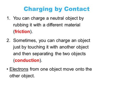 Charging by Contact 11.2 1.You can charge a neutral object by rubbing it with a different material (friction). 2.Sometimes, you can charge an object just.