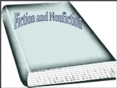 Fiction A made up story Can tell about things that could happen Is read for fun Characters may be like real people or imaginary Non-Fiction Has facts.