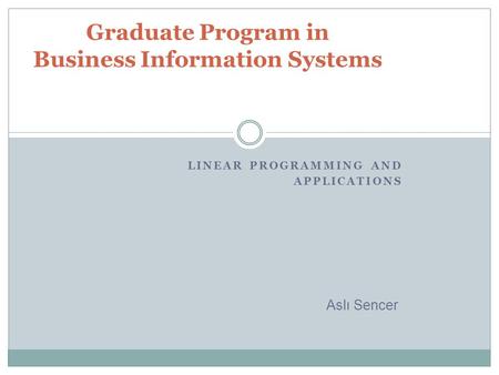 LINEAR PROGRAMMING AND APPLICATIONS Graduate Program in Business Information Systems Aslı Sencer.