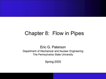 Chapter 8: Flow in Pipes Eric G. Paterson Spring 2005