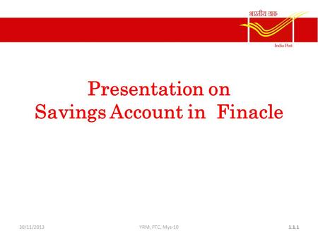 30/11/2013YRM, PTC, Mys-101.1.1 Presentation on Savings Account in Finacle.