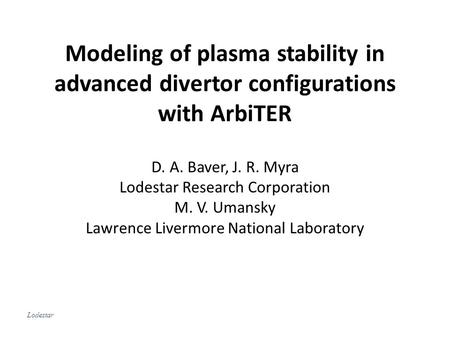 Modeling of plasma stability in advanced divertor configurations with ArbiTER D. A. Baver, J. R. Myra Lodestar Research Corporation M. V. Umansky Lawrence.