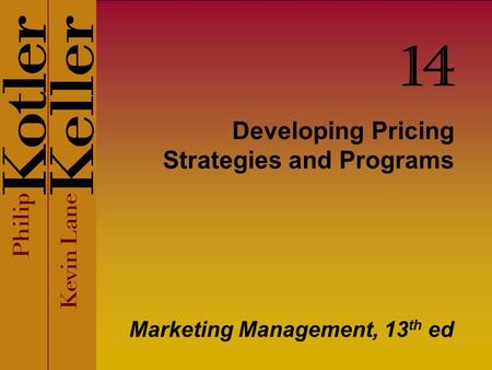Developing Pricing Strategies and Programs Marketing Management, 13 th ed 14.