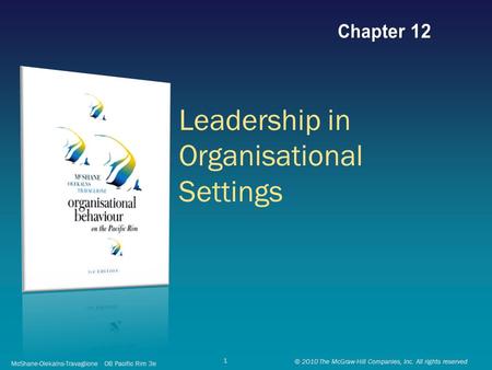 Leadership in Organisational Settings McShane-Olekalns-Travaglione OB Pacific Rim 3e © 2010 The McGraw-Hill Companies, Inc. All rights reserved 1.