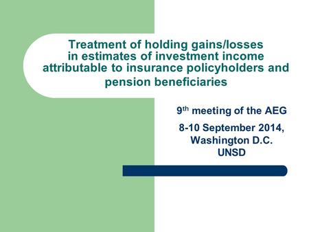 1 Treatment of holding gains/losses in estimates of investment income attributable to insurance policyholders and pension beneficiaries 9 th meeting of.