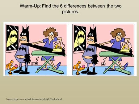 Warm-Up: Find the 6 differences between the two pictures.