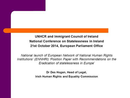 C UNHCR and Immigrant Council of Ireland National Conference on Statelessness in Ireland 21st October 2014, European Parliament Office National launch.