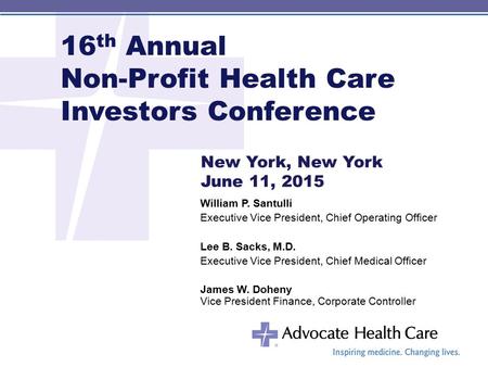 16 th Annual Non-Profit Health Care Investors Conference William P. Santulli Executive Vice President, Chief Operating Officer Lee B. Sacks, M.D. Executive.