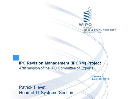 IPC Revision Management (IPCRM) Project 47th session of the IPC Committee of Experts Geneva April 17, 2015 Patrick Fiévet Head of IT Systems Section.