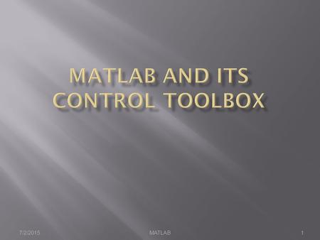 7/2/2015MATLAB1.  MATLAB  MATLAB and Toolboxes  MATLAB and Control  Control System Toolbox  Simulink 7/2/2015MATLAB Control Toolbox2.