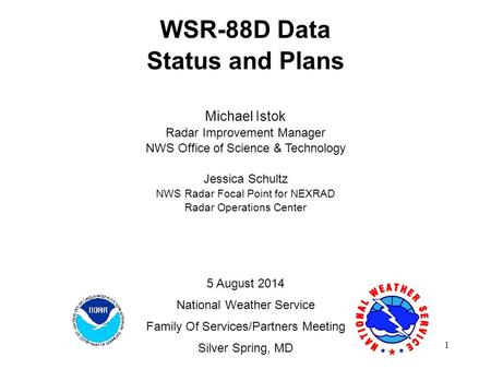 WSR-88D Data Status and Plans Michael Istok Radar Improvement Manager NWS Office of Science & Technology Jessica Schultz NWS Radar Focal Point for NEXRAD.
