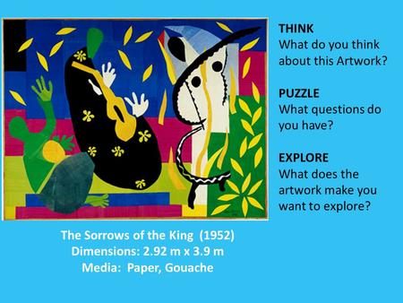 The Sorrows of the King (1952) Dimensions: 2.92 m x 3.9 m Media: Paper, Gouache THINK What do you think about this Artwork? PUZZLE What questions do you.