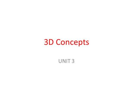 3D Concepts UNIT 3. 3-D Coordinate Spaces Remember what we mean by a 3-D coordinate space x axis y axis z axis P y z x Right-Hand Reference System.