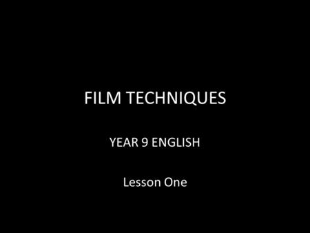 FILM TECHNIQUES YEAR 9 ENGLISH Lesson One. WHAT ARE SOME FILM TECHNIQUES? HINT: What unique features make a film different from a book?