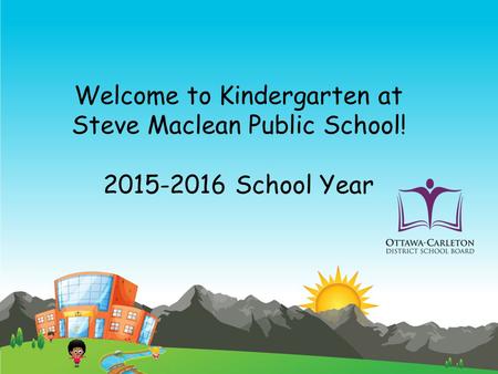 Welcome to Kindergarten at Steve Maclean Public School! 2015-2016 School Year.