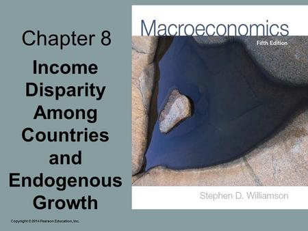 Chapter 8 Income Disparity Among Countries and Endogenous Growth Copyright © 2014 Pearson Education, Inc.