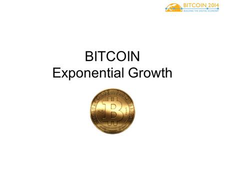 BITCOIN Exponential Growth. Good Money “For the first time in the history of the world, anyone can now send or receive any amount of money with anyone.