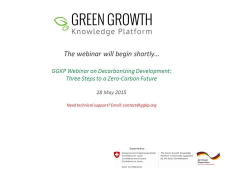 The webinar will begin shortly… GGKP Webinar on Decarbonizing Development: Three Steps to a Zero-Carbon Future 28 May 2015 Need technical support? Email:
