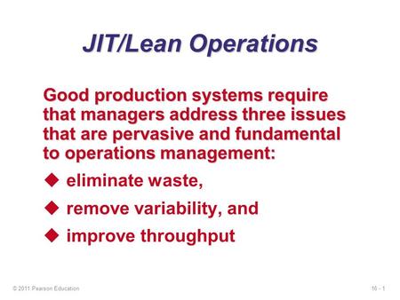 JIT/Lean Operations Good production systems require that managers address three issues that are pervasive and fundamental to operations management: eliminate.