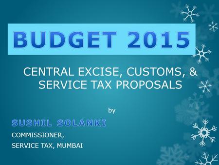 CENTRAL EXCISE, CUSTOMS, & SERVICE TAX PROPOSALS.