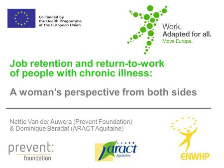 Job retention and return-to-work of people with chronic illness: A woman’s perspective from both sides Nettie Van der Auwera (Prevent Foundation) & Dominique.
